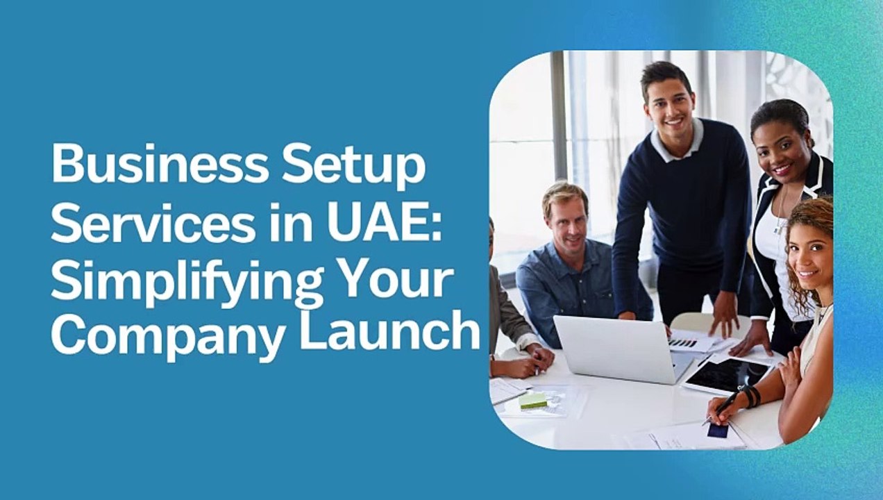Business Setup Services in UAE Simplifying Your Company Launch