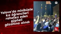 Yalova’da minibüste kız öğrencileri rahatsız eden şüpheli gözaltına alındı