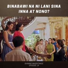 Shining Inheritance: Binabawi na ni Lani sina Inna at Nono? (Episode 19)