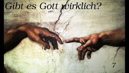 Gibt es Gott wirklich? - Teil 7 (Ende)