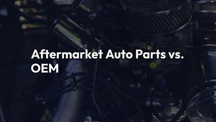 Aftermarket Auto Parts vs. OEM: What’s the Best Choice for Your Vehicle?