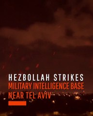 Hezbollah Strikes Military Intelligence Base Near Tel Aviv
