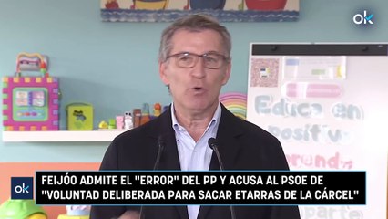 Feijóo admite el "error" del PP y acusa al PSOE de "voluntad deliberada para sacar etarras de la cárcel"