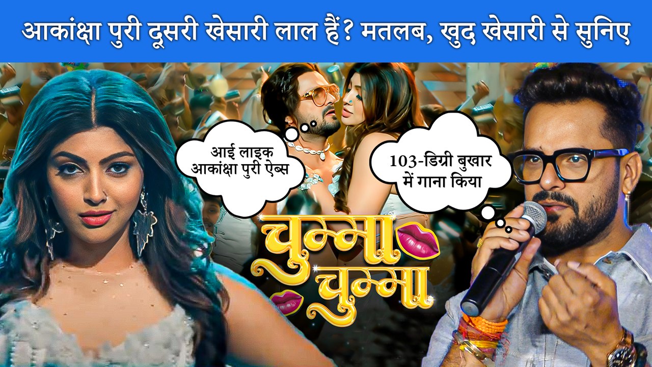 Khesari Lal ने चुम्मा चुम्मा गाने को लेकर Akanksha Puri की तारीफ की, बोले 'आई लाइक हर ऐब्स'