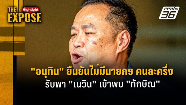 อนุทิน ยืนยันไม่มีนายกฯ คนละครึ่ง รับพา เนวิน เข้าพบ ทักษิณ | The Expose Highlight