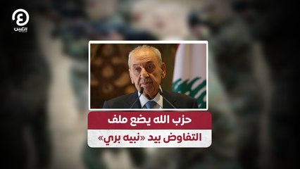 حزب الله يضع ملف التفاوض بيد «نبيه بري»