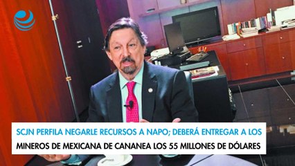 SCJN perfila negarle recursos a Napo; deberá entregar a los mineros de Mexicana de Cananea los 55MDD