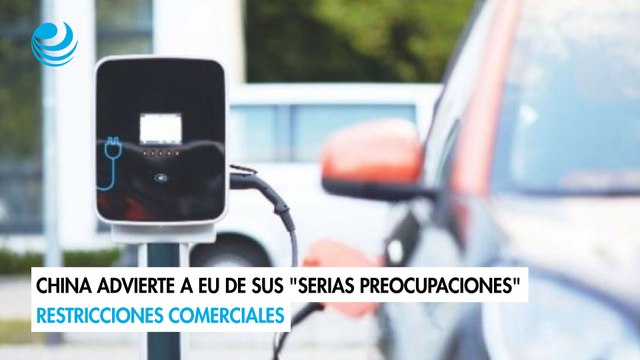 China advierte a EU de sus serias preocupaciones restricciones comerciales