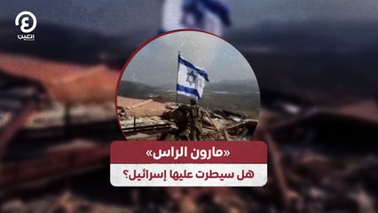 «مارون الراس».. هل سيطرت عليها إسرائيل؟