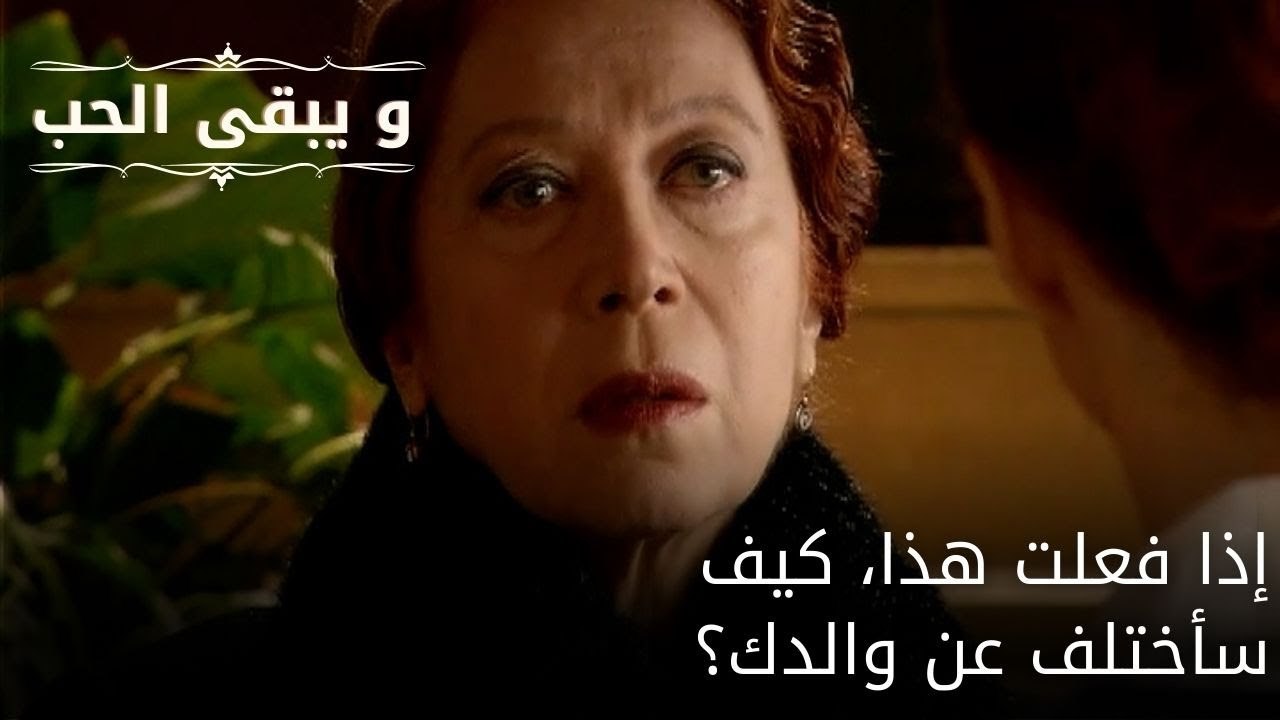 إذا فعلت هذا، كيف سأختلف عن والدك؟| مسلسل و يبقى الحب - الحلقة 58