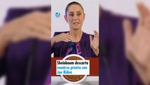 Sheinbaum descarta reunirse pronto con Biden
