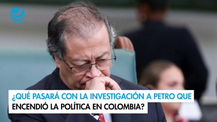 ¿Qué pasará con la investigación a Petro que encendió la política en Colombia?