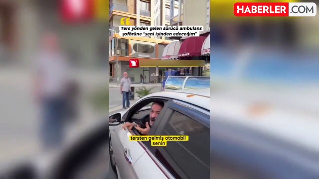 Ambulans şoförüne tehditler savurdu Seni işinden edeceğim