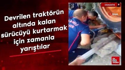 Osmaniye'de devrilen traktörün altında kalan sürücüyü kurtarmak için zamanla yarıştılar