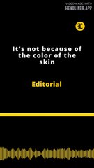 Editorial | It's not because of the color of the skin