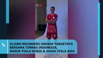 ELIANO REIJNDERS UNGKAP TARGETNYA BERSAMA TIMNAS INDONESIA, MASUK PIALA DUNIA SERTA JUARA PIALA ASIA