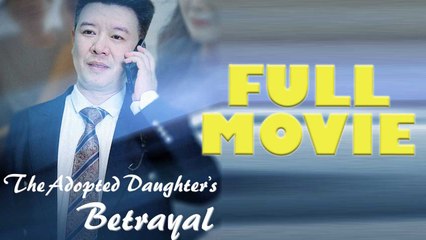 The Adopted Daughter's Betrayal Full Episode