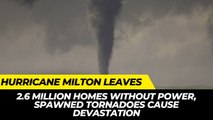 Hurricane Milton Leaves 2.6 Million Without Power, Spawned Tornadoes Cause Devastation