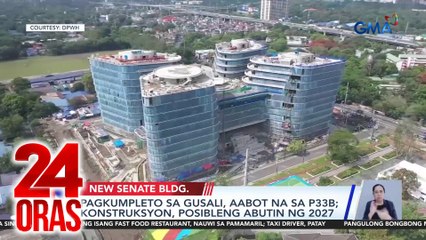 Pagkumpleto sa gusali, aabot na sa P33B; konstruksyon, posibleng abutin ng 2027 | 24 Oras