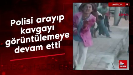 Antalya'da polisi arayıp kavgayı görüntülemeye devam etti