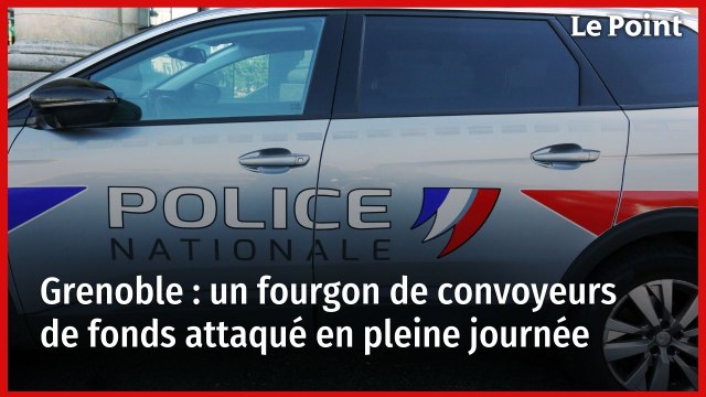 Grenoble : un fourgon de convoyeurs de fonds attaqué en pleine journée