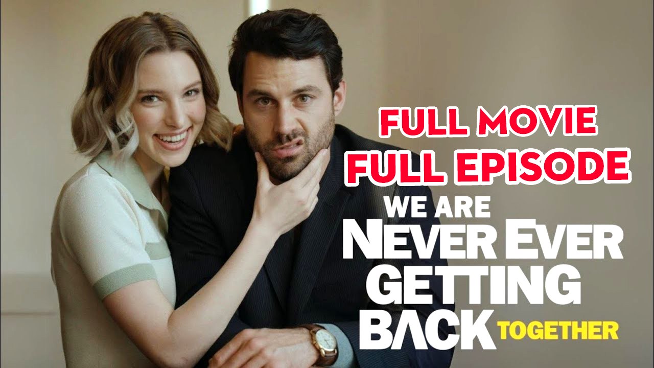 We Are Never Ever Getting Back Together Full Episode Full Movie