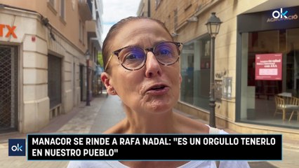 Manacor se rinde a Rafa Nadal: "Es un orgullo tenerlo en nuestro pueblo"