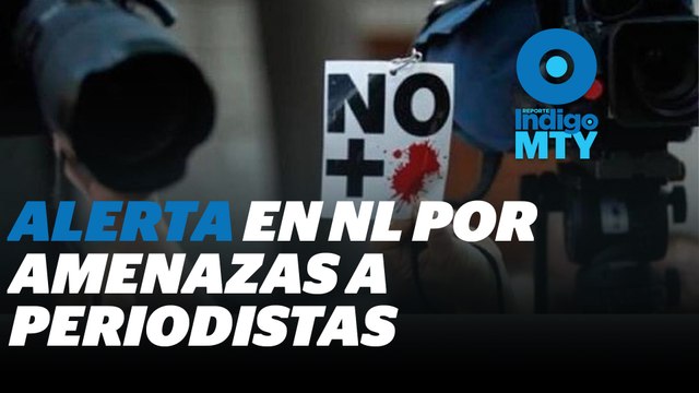 Comisión de Derechos Humanos en Nuevo León alerta por amenazas a periodistas | Reporte Indigo