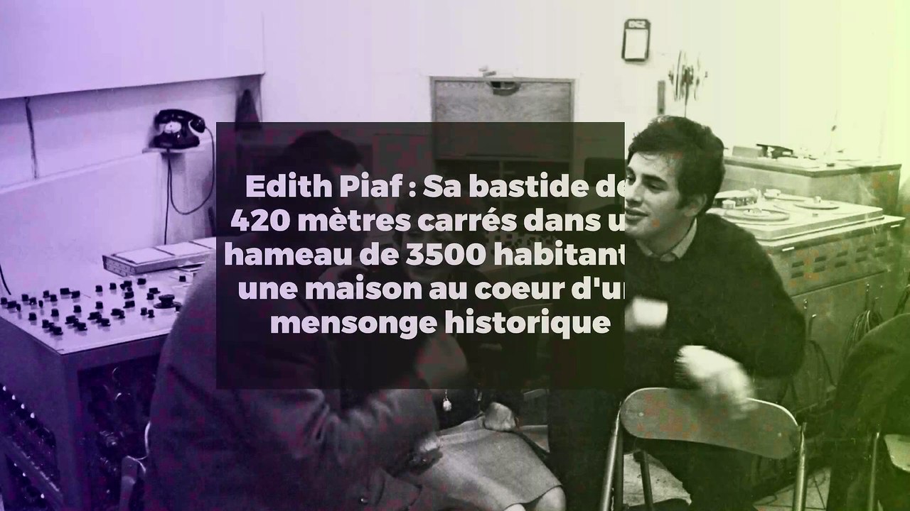 Edith Piaf : Sa bastide de 420 mètres carrés dans un hameau de 3500 habitants, une maison au coeur d'un mensonge historique
