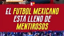 El FUTBOL mexicano está lleno de MENTIROSOS