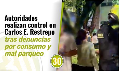 Autoridades realizan control en Carlos E. Restrepo tras denuncias por consumo y mal parqueo