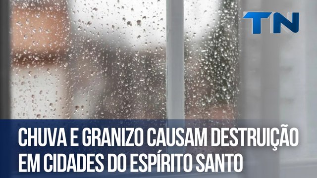 Chuva e granizo causam destruição em cidades do Espírito Santo