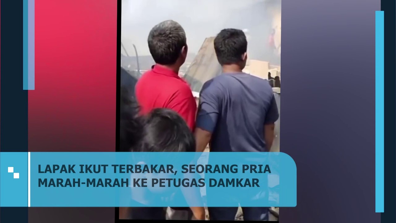 VIRAL LAPAK IKUT TERBAKAR, SEORANG PRIA MARAH-MARAH KE PETUGAS DAMKAR