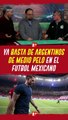 YA BASTA de argentinos de MEDIO PELO en el futbol MEXICANO