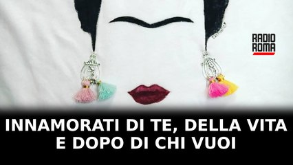 Innamorati di te, della vita e dopo di chi vuoi