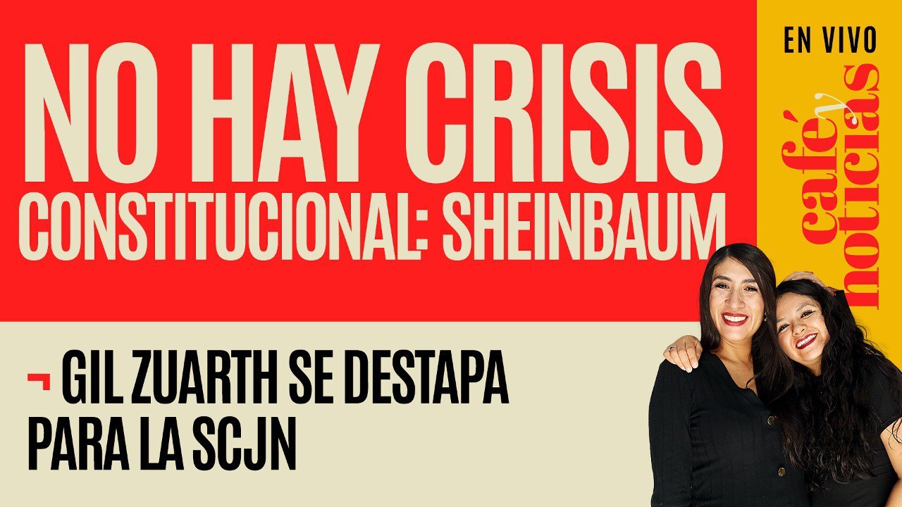 #EnVivo #CaféYNoticias¬ No hay crisis constitucional: Sheinbaum ¬ Gil Zuarth se destapa para la SCJN