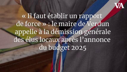 « Il faut établir un rapport de force » : le maire de Verdun appelle à la démission générale des élus locaux après l’annonce du budget 2025