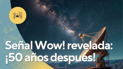 La señal Wow! desvelada: el misterio del espacio que tomó 50 años resolver