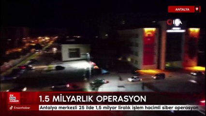 Antalya merkezli 25 ilde 1,5 milyar liralık işlem hacimli siber operasyon
