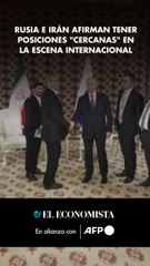 Rusia e Irán afirman tener posiciones cercanas en la escena internacional