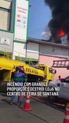 Incêndio com grandes proporções destrói Loja no centro de Feira de Santana