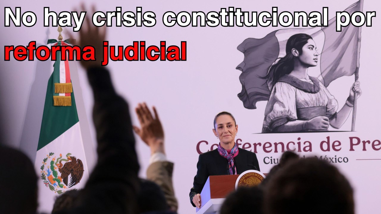 Descarta Sheinbaum crisis constitucional con la instrumentación de reforma judicial