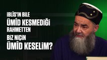 İblîs’in Bile Ümîd Kesmediği Rahmetten Biz Niçin Ümîd Keselim?