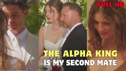 The Alpha King Is My Second Mate Full Episode (Completed)