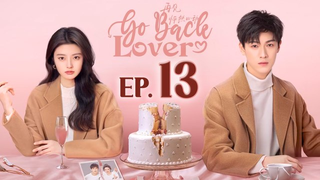 Go Back Lover Episode 13 (2024) English Subtitles Chinese Romance