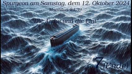 Spurgeon am Samstag, dem 12. Oktober 2024 zu Matthäus 24,39 - "Die Arche und die Flut" - Teil 7 (Ende)