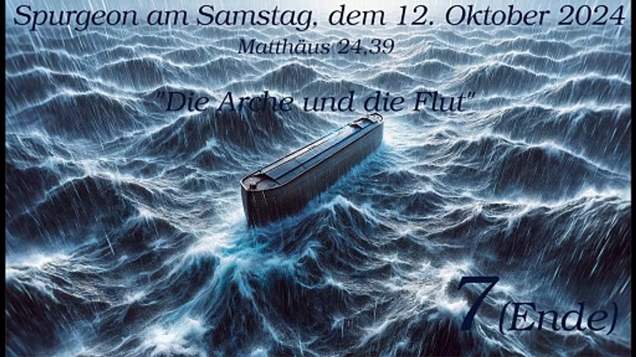Spurgeon am Samstag, dem 12. Oktober 2024 zu Matthäus 24,39 - 'Die Arche und die Flut' - Teil 7 (Ende)