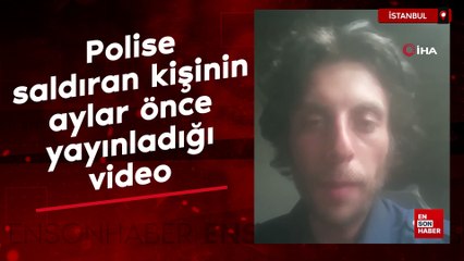 İstanbul'da polise bıçakla saldıran kişinin aylar önce yayınladığı video