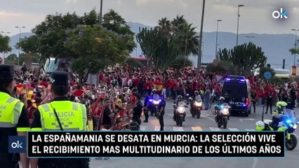 La Españamania se desata en Murcia la Selección vive el recibimiento mas multitudinario de los últimos años