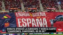Morata ofreció la Eurocopa y Murcia cantó “¡campeones, campeones, oe oe oe!”